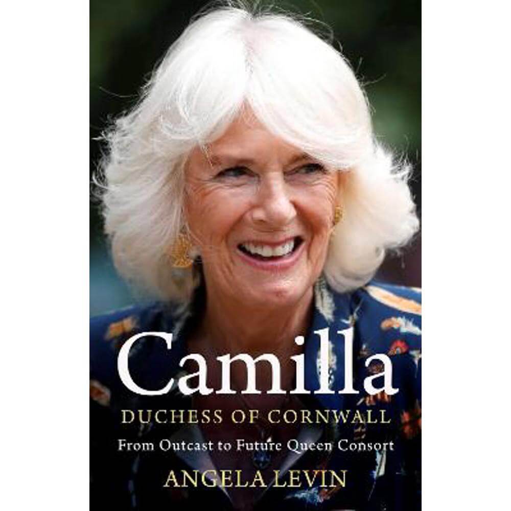 Camilla, Duchess of Cornwall: From Outcast to Future Queen Consort (Hardback) - Angela Levin